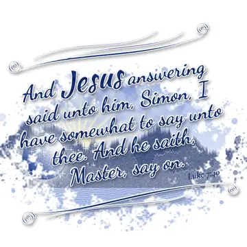 Luke 7:40 – And Jesus answering said unto him, Simon, I have somewhat to say unto thee. And he saith, Master, say on.