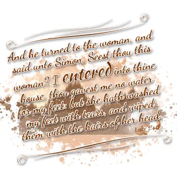 Luke 7:44 – And he turned to the woman, and said unto Simon, Seest thou this woman? I entered into thine house, thou gavest me no water for my feet: but she hath…