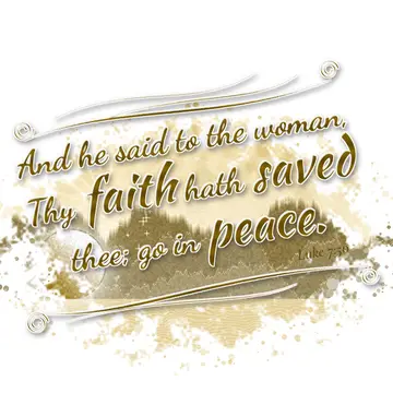 Luke 7:50 – And he said to the woman, Thy faith hath saved thee; go in peace.