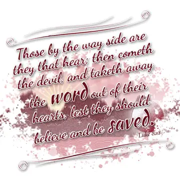 Luke 8:12 – Those by the way side are they that hear; then cometh the devil, and taketh away the word out of their hearts, lest they should believe and be saved.
