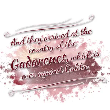 Luke 8:26 – And they arrived at the country of the Gadarenes, which is over against Galilee.