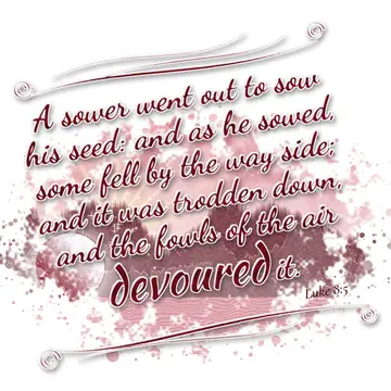 Luke 8:5 – A sower went out to sow his seed: and as he sowed, some fell by the way side; and it was trodden down, and the fowls of the air devoured it.