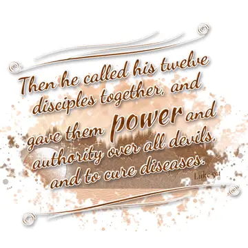 Luke 9:1 – Then he called his twelve disciples together, and gave them power and authority over all devils, and to cure diseases.