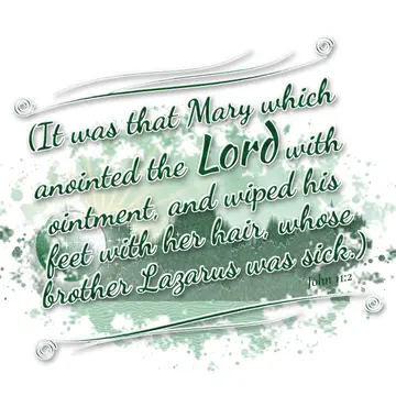John 11:2 – (It was that Mary which anointed the Lord with ointment, and wiped his feet with her hair, whose brother Lazarus was sick.)
