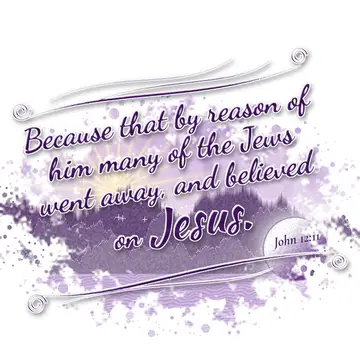 John 12:11 – Because that by reason of him many of the Jews went away, and believed on Jesus.