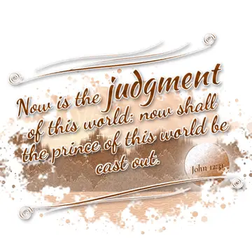 John 12:31 – Now is the judgment of this world: now shall the prince of this world be cast out.