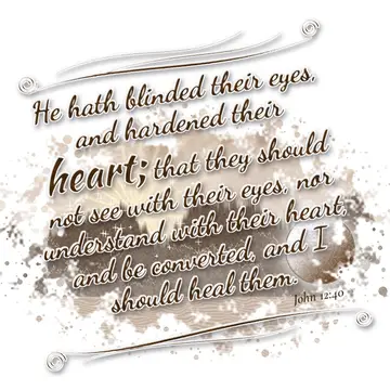 John 12:40 – He hath blinded their eyes, and hardened their heart; that they should not see with their eyes, nor understand with their heart, and be converted…