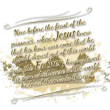 John 13:1 – Now before the feast of the passover, when Jesus knew that his hour was come that he should depart out of this world unto the Father…