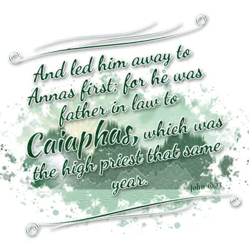John 18:13 – And led him away to Annas first; for he was father in law to Caiaphas, which was the high priest that same year.