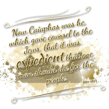 John 18:14 – Now Caiaphas was he, which gave counsel to the Jews, that it was expedient that one man should die for the people.