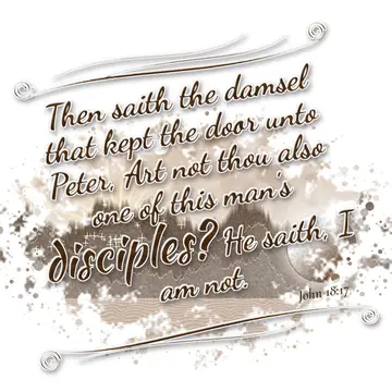 John 18:17 – Then saith the damsel that kept the door unto Peter, Art not thou also one of this man's disciples? He saith, I am not.