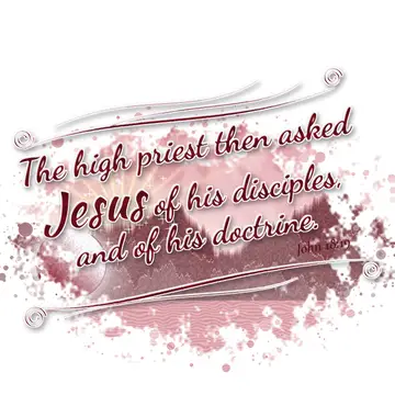 John 18:19 – The high priest then asked Jesus of his disciples, and of his doctrine.