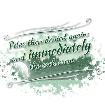 John 18:27 – Peter then denied again: and immediately the cock crew.