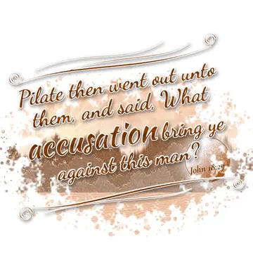 John 18:29 – Pilate then went out unto them, and said, What accusation bring ye against this man?