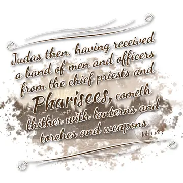John 18:3 – Judas then, having received a band of men and officers from the chief priests and Pharisees, cometh thither with lanterns and torches and weapons.