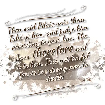 John 18:31 – Then said Pilate unto them, Take ye him, and judge him according to your law. The Jews therefore said unto him, It is not lawful for us to put any…