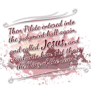 John 18:33 – Then Pilate entered into the judgment hall again, and called Jesus, and said unto him, Art thou the King of the Jews?