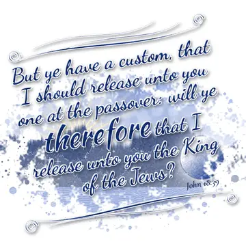 John 18:39 – But ye have a custom, that I should release unto you one at the passover: will ye therefore that I release unto you the King of the Jews?