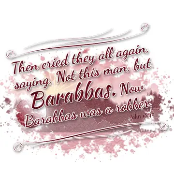 John 18:40 – Then cried they all again, saying, Not this man, but Barabbas. Now Barabbas was a robber.