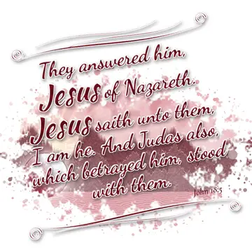 John 18:5 – They answered him, Jesus of Nazareth. Jesus saith unto them, I am he. And Judas also, which betrayed him, stood with them.