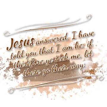 John 18:8 – Jesus answered, I have told you that I am he: if therefore ye seek me, let these go their way: