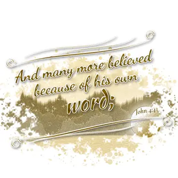 John 4:41 – And many more believed because of his own word;