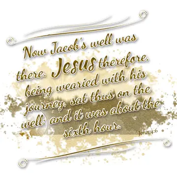 John 4:6 – Now Jacob's well was there. Jesus therefore, being wearied with his journey, sat thus on the well: and it was about the sixth hour.