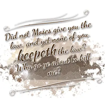 John 7:19 – Did not Moses give you the law, and yet none of you keepeth the law? Why go ye about to kill me?