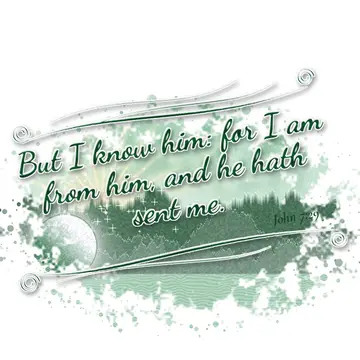 John 7:29 – But I know him: for I am from him, and he hath sent me.