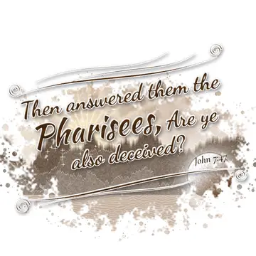 John 7:47 – Then answered them the Pharisees, Are ye also deceived?