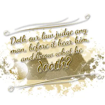 John 7:51 – Doth our law judge any man, before it hear him, and know what he doeth?
