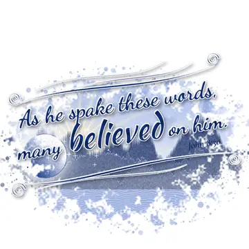 John 8:30 – As he spake these words, many believed on him.