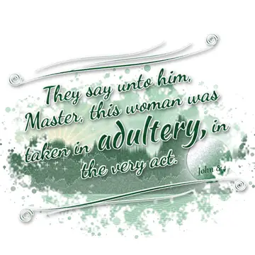 John 8:4 – They say unto him, Master, this woman was taken in adultery, in the very act.