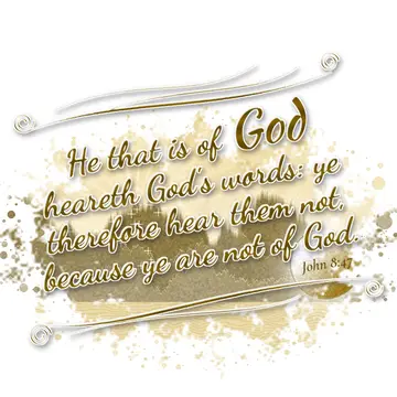 John 8:47 – He that is of God heareth God's words: ye therefore hear them not, because ye are not of God.