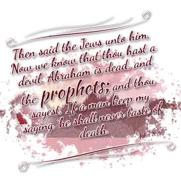 John 8:52 – Then said the Jews unto him, Now we know that thou hast a devil. Abraham is dead, and the prophets; and thou sayest, If a man keep my saying, he…