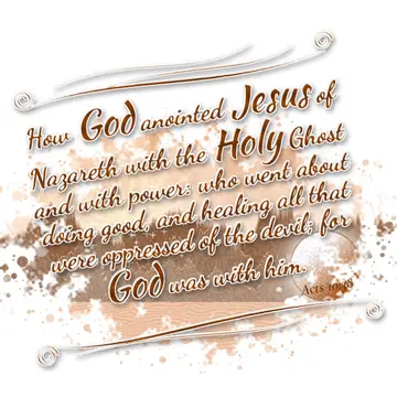 Acts 10:38 – How God anointed Jesus of Nazareth with the Holy Ghost and with power: who went about doing good, and healing all that were oppressed of the devil…