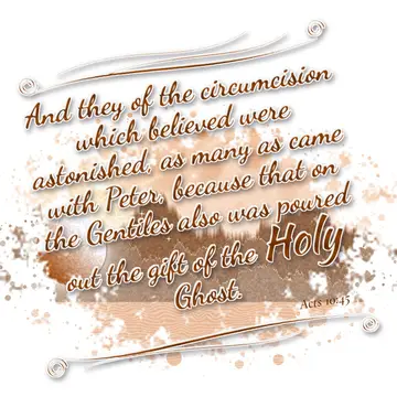 Acts 10:45 – And they of the circumcision which believed were astonished, as many as came with Peter, because that on the Gentiles also was poured out the gift of…