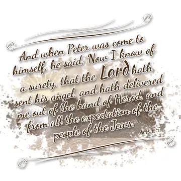 Acts 12:11 – And when Peter was come to himself, he said, Now I know of a surety, that the Lord hath sent his angel, and hath delivered me out of the hand of…