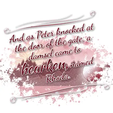 Acts 12:13 – And as Peter knocked at the door of the gate, a damsel came to hearken, named Rhoda.