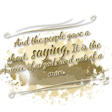 Acts 12:22 – And the people gave a shout, saying, It is the voice of a god, and not of a man.