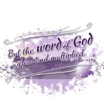 Acts 12:24 – But the word of God grew and multiplied.