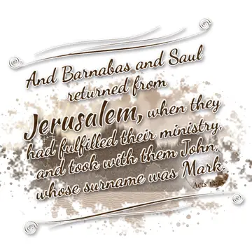 Acts 12:25 – And Barnabas and Saul returned from Jerusalem, when they had fulfilled their ministry, and took with them John, whose surname was Mark.