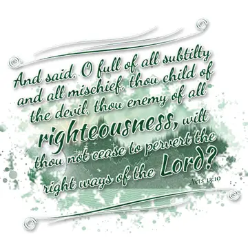 Acts 13:10 – And said, O full of all subtilty and all mischief, thou child of the devil, thou enemy of all righteousness, wilt thou not cease to pervert the right…