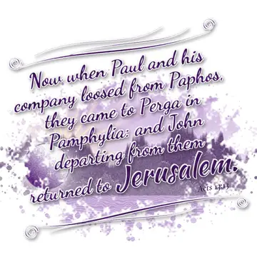 Acts 13:13 – Now when Paul and his company loosed from Paphos, they came to Perga in Pamphylia: and John departing from them returned to Jerusalem.