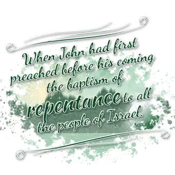 Acts 13:24 – When John had first preached before his coming the baptism of repentance to all the people of Israel.