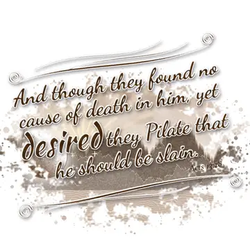 Acts 13:28 – And though they found no cause of death in him, yet desired they Pilate that he should be slain.