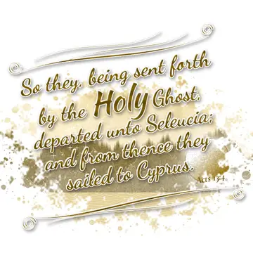 Acts 13:4 – So they, being sent forth by the Holy Ghost, departed unto Seleucia; and from thence they sailed to Cyprus.