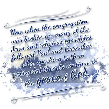 Acts 13:43 – Now when the congregation was broken up, many of the Jews and religious proselytes followed Paul and Barnabas: who, speaking to them, persuaded them…