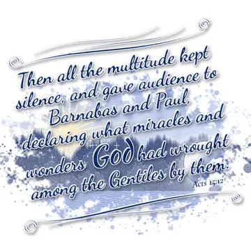 Acts 15:12 – Then all the multitude kept silence, and gave audience to Barnabas and Paul, declaring what miracles and wonders God had wrought among the Gentiles…