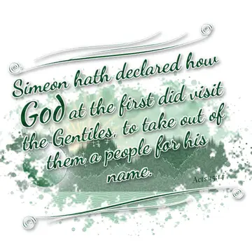 Acts 15:14 – Simeon hath declared how God at the first did visit the Gentiles, to take out of them a people for his name.